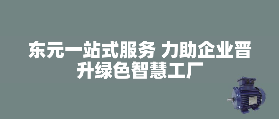 東元一站式服務(wù) 力助企業(yè)晉升綠色智慧工廠