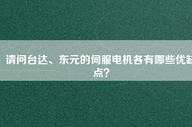 請(qǐng)問臺(tái)達(dá)、東元的伺服電機(jī)各有哪些優(yōu)缺點(diǎn)？