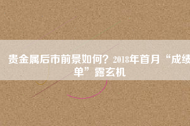 貴金屬后市前景如何？2018年首月“成績單”露玄機