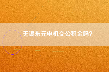 無(wú)錫東元電機(jī)交公積金嗎？