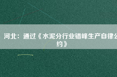 河北：通過《水泥分行業(yè)錯峰生產自律公約》