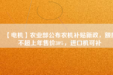 【電機】農(nóng)業(yè)部公布農(nóng)機補貼新政，額度不超上年售價30%，進口機可補
          