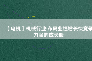 【電機(jī)】機(jī)械行業(yè):布局業(yè)績(jī)?cè)鲩L快競(jìng)爭(zhēng)力強(qiáng)的成長股
          