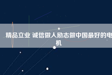 精品立業(yè) 誠信做人勵志做中國最好的電機
          