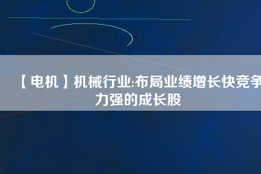 【電機(jī)】機(jī)械行業(yè):布局業(yè)績(jī)?cè)鲩L快競(jìng)爭(zhēng)力強(qiáng)的成長股
          